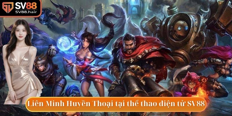 Cược vào Liên Minh Huyền Thoại trong thể thao điện tử SV88