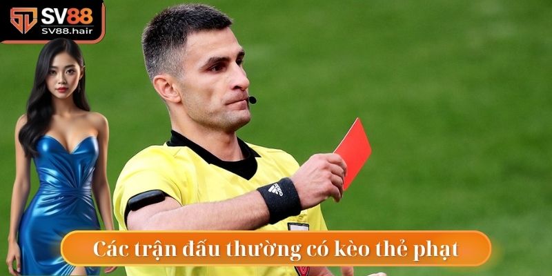 Kèo Thẻ Phạt SV88 - Hốt Bạc Nhanh Từ Thẻ Của Trọng Tài 4 Những trận đấu thường có kèo phạt thẻ